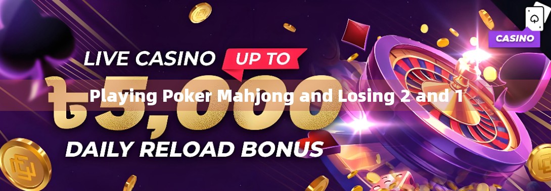 Playing Poker Mahjong and Losing 2 and 1