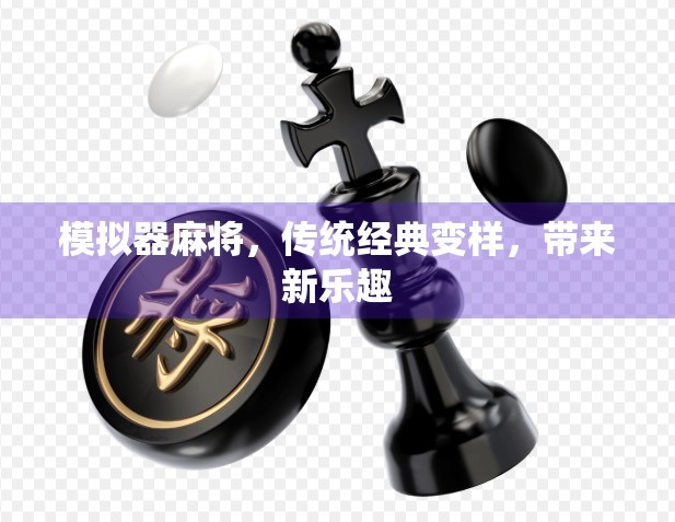 模拟器麻将，传统经典变样，带来新乐趣