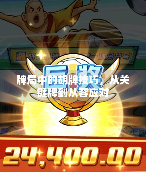 牌局中的胡牌技巧，从关键牌到从容应对