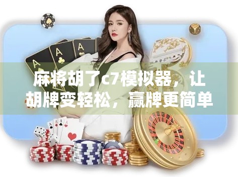 麻将胡了c7模拟器，让胡牌变轻松，赢牌更简单