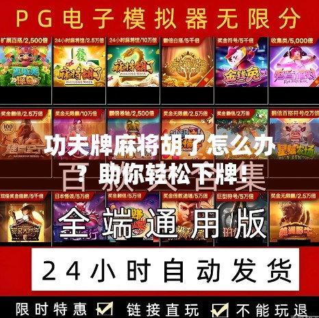 功夫牌麻将胡了怎么办？助你轻松下牌！