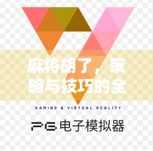 麻将胡了，策略与技巧的全解析