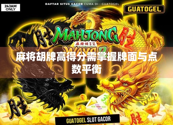 麻将胡牌高得分需掌握牌面与点数平衡