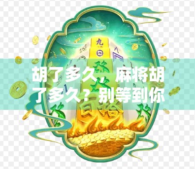 胡了多久，麻将胡了多久？别等到你胡了，别等到你胡了！