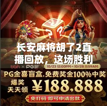 长安麻将胡了2直播回放，这场胜利的瞬间