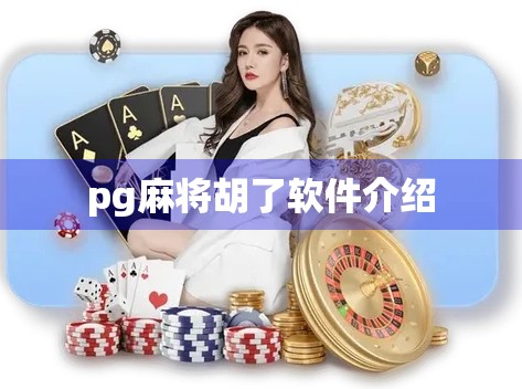 pg麻将胡了软件介绍 pg麻将胡了软件介绍