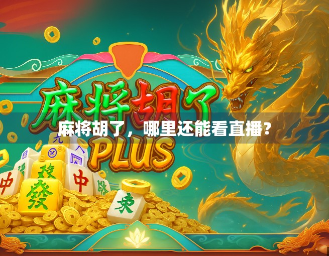 麻将胡了,哪里还能看直播? 麻将胡了,哪里还能看直播?