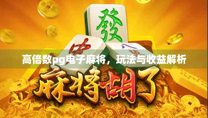高倍数pg电子麻将，玩法与收益解析