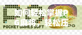 如何轻松掌握PG麻将，轻松压分！