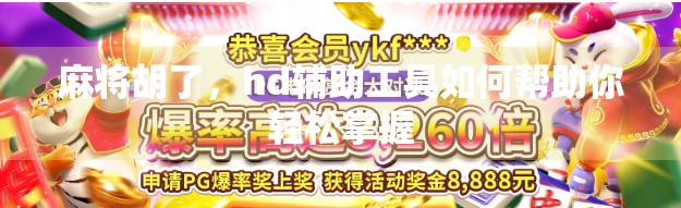 麻将胡了，hd辅助工具如何帮助你轻松掌握