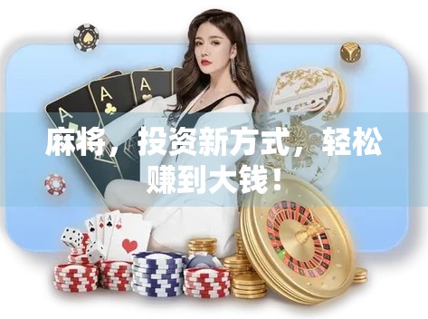 麻将，投资新方式，轻松赚到大钱！