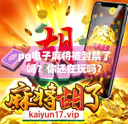 pg电子麻将被封禁了吗?你还在玩吗?