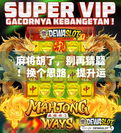 麻将胡了，别再猜题！换个思路，提升运气！