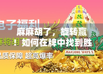 麻麻胡了,旋转赢!如何在牌中找到胜算 麻麻胡了,旋转赢!如何在牌中找到胜算