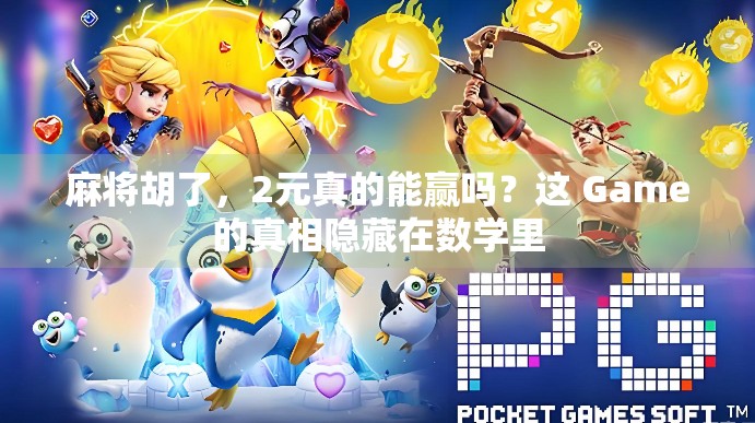 麻将胡了,2元真的能赢吗?这 Game的真相隐藏在数学里 麻将胡了,2元真的能赢吗?这 Game的真相隐藏在数学里