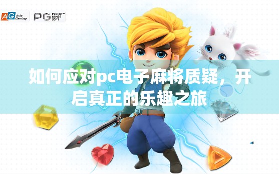 如何应对pc电子麻将质疑，开启真正的乐趣之旅