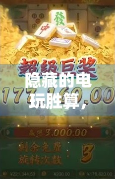 隐藏的电玩胜算，电玩麻将胡了游戏，你是否错过了？