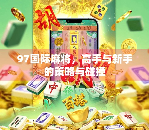 97国际麻将，高手与新手的策略与碰撞
