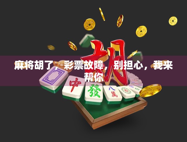 麻将胡了,彩票故障,别担心,我来帮你 麻将胡了,彩票故障,别担心,我来帮你
