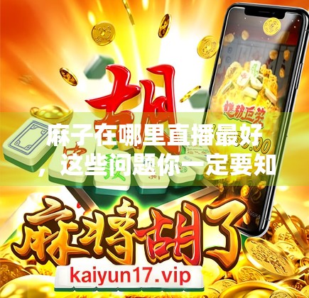 麻子在哪里直播最好，这些问题你一定要知道！