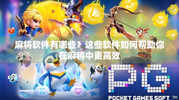 麻将软件有哪些？这些软件如何帮助你在麻将中更高效