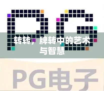 转转,牌转中的艺术与智慧 转转,牌转中的艺术与智慧