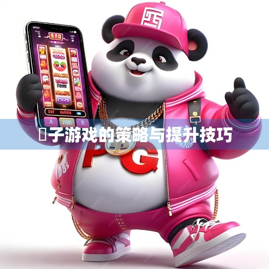 骿子游戏的策略与提升技巧 骿子游戏的策略与提升技巧