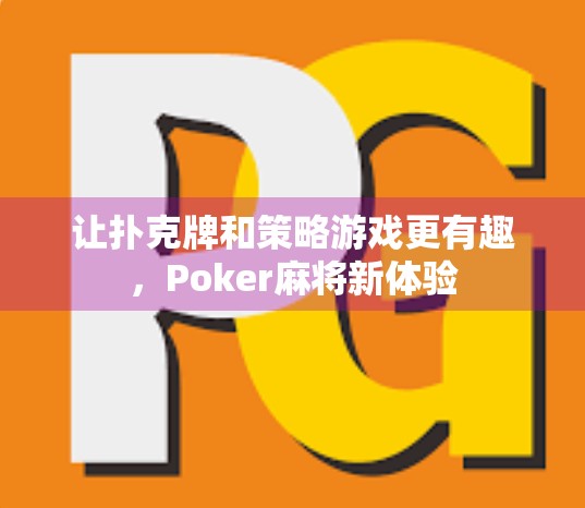 让扑克牌和策略游戏更有趣，Poker麻将新体验