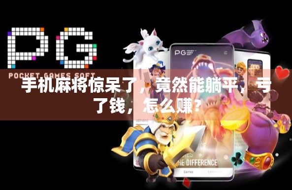 手机麻将惊呆了,竟然能躺平,亏了钱,怎么赚?