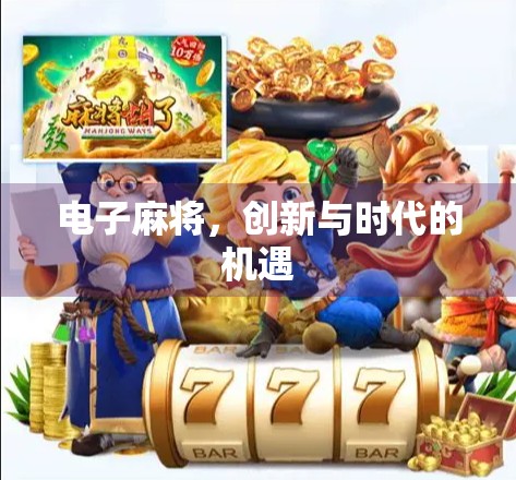 电子麻将,创新与时代的机遇 电子麻将,创新与时代的机遇