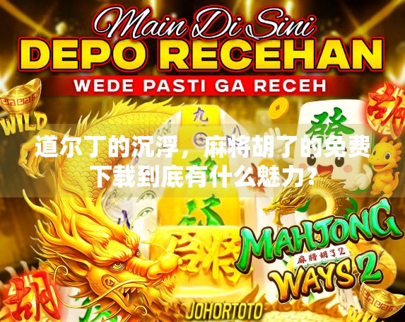 道尔丁的沉浮，麻将胡了的免费下载到底有什么魅力？