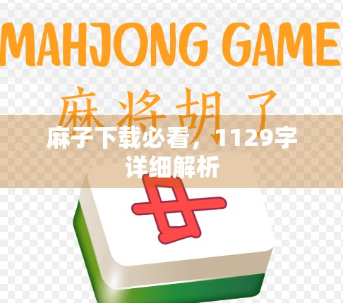 麻子下载必看，1129字详细解析