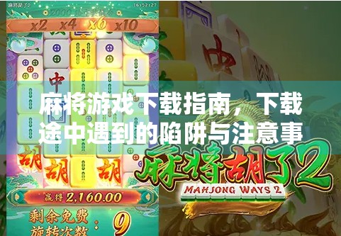 麻将游戏下载指南，下载途中遇到的陷阱与注意事项