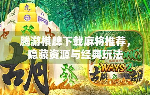 腾游棋牌下载麻将推荐，隐藏资源与经典玩法