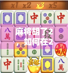 麻将胡了2，如何在2,麻将中轻松赢取胜利