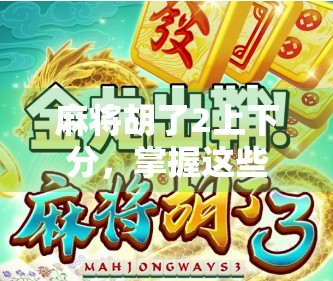 麻将胡了2上下分，掌握这些技巧，轻松应对对手牌性