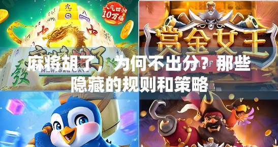 麻将胡了，为何不出分？那些隐藏的规则和策略