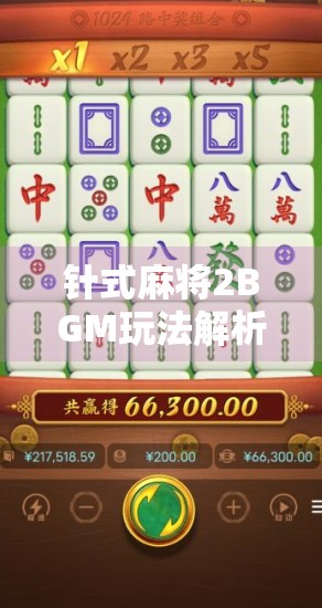 针式麻将2BGM玩法解析，提升游戏体验的关键！