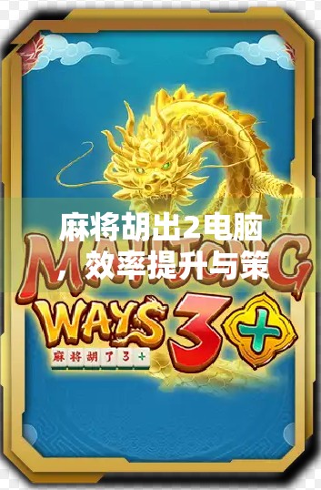 麻将胡出2电脑，效率提升与策略优化