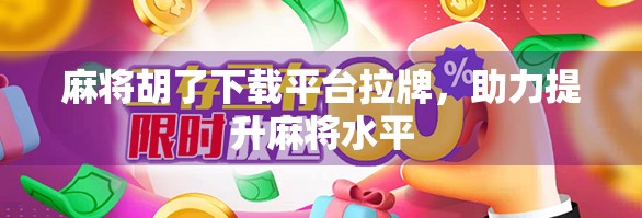 麻将胡了下载平台拉牌，助力提升麻将水平