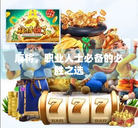 麻将,职业人士必备的必胜之选 麻将,职业人士必备的必胜之选