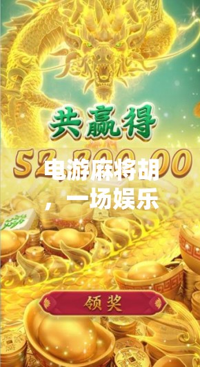 电游麻将胡,一场娱乐新波的开始 电游麻将胡,一场娱乐新波的开始