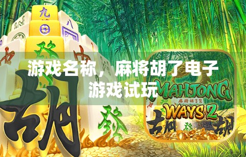 游戏名称，麻将胡了电子游戏试玩