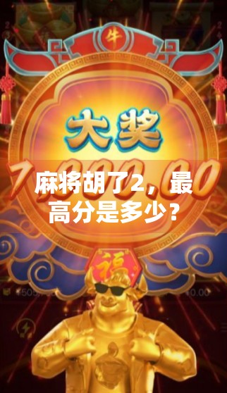麻将胡了2,最高分是多少? 麻将胡了2,最高分是多少?