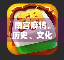 南宫麻将，历史、文化与现代发展的双重魅力