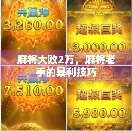 麻将大败2万,麻将老手的暴利技巧