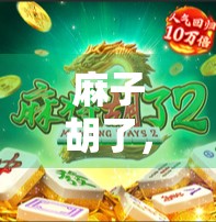 麻子胡了,3d预测软件来了!揭示麻将的隐藏玄机 麻子胡了,3d预测软件来了!揭示麻将的隐藏玄机