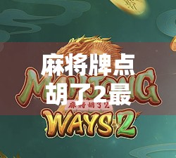 麻将牌点胡了2最高多少倍?你的牌点能赢多久? 麻将牌点胡了2最高多少倍?你的牌点能赢多久?