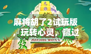 麻将胡了2试玩版，玩转心灵，赢过人