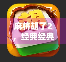 麻将胡了2，经典经典经典，快来下载吧！